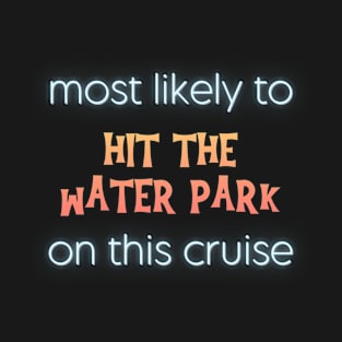 Most Likely to Hit the Water Park on This Cruise T-Shirt