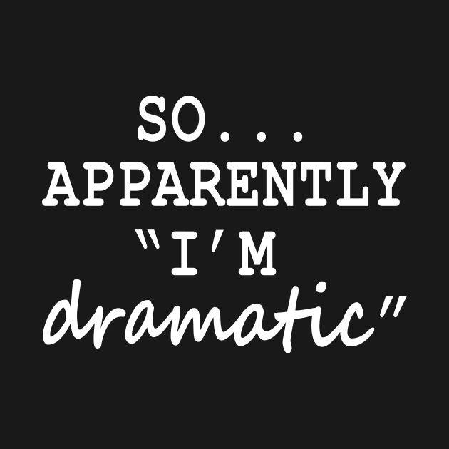 So Apparently I'm Dramatic by illusionerguy