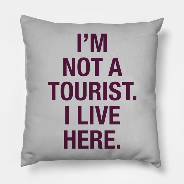 I'm not a tourist. I live here. (berry) Pillow by LetsOverThinkIt