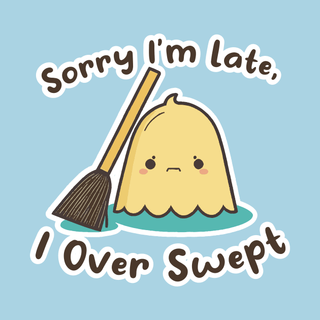 Sorry I'm Late, I Over Swept by Oh My Pun