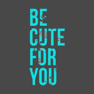 Be Cute for You T-Shirt