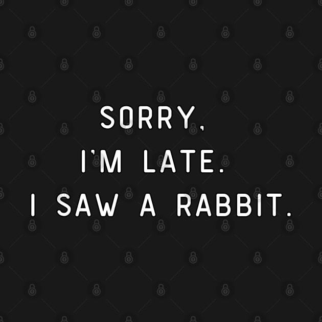 Sorry, I'm Late. I saw a rabbit. Funny, Rabbit lover by Project Charlie