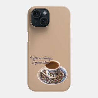 Turkish coffee is Always a Good Idea! Phone Case