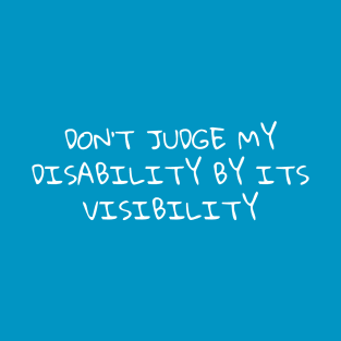 Don’t judge my disability by its visibility T-Shirt