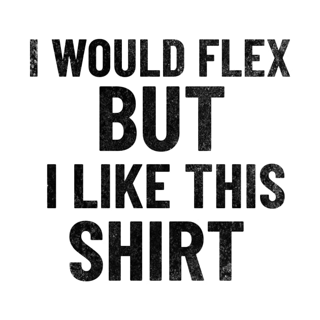 I Would Flex, But I Like This Shirt by mikepod