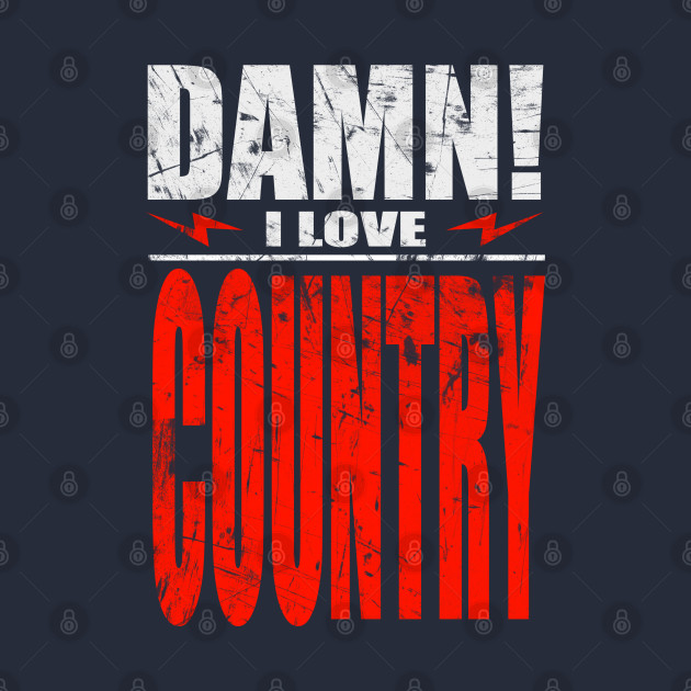 Damn I Love Country by barmalisiRTB