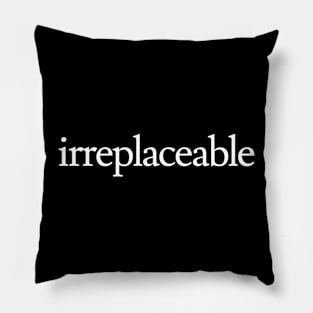 Irreplaceable Pillow