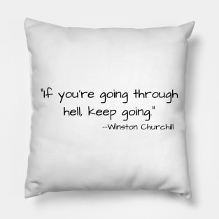 "If you're going through hell, keep going." --Winston Churchill Pillow