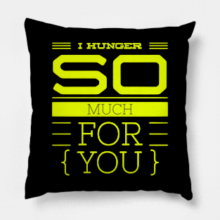 I hunger so much for you Pillow