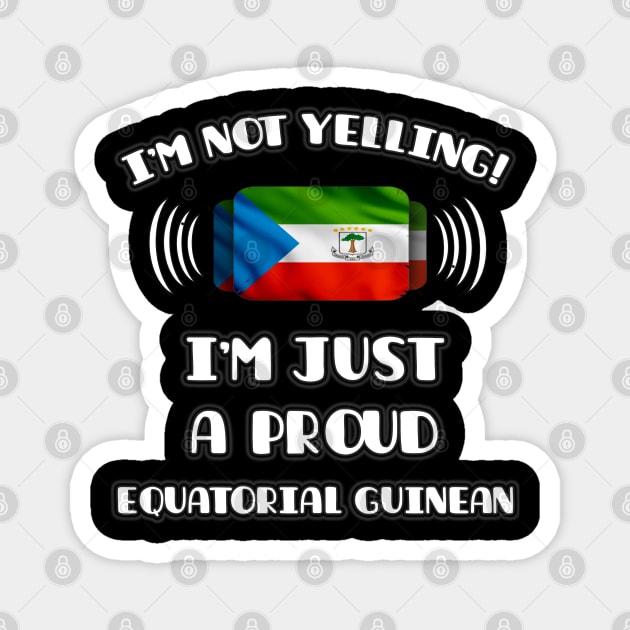 I'm Not Yelling I'm A Proud Equatorial Guinean - Gift for Equatorial Guinean With Roots From Equatorial Guinea Magnet by Country Flags