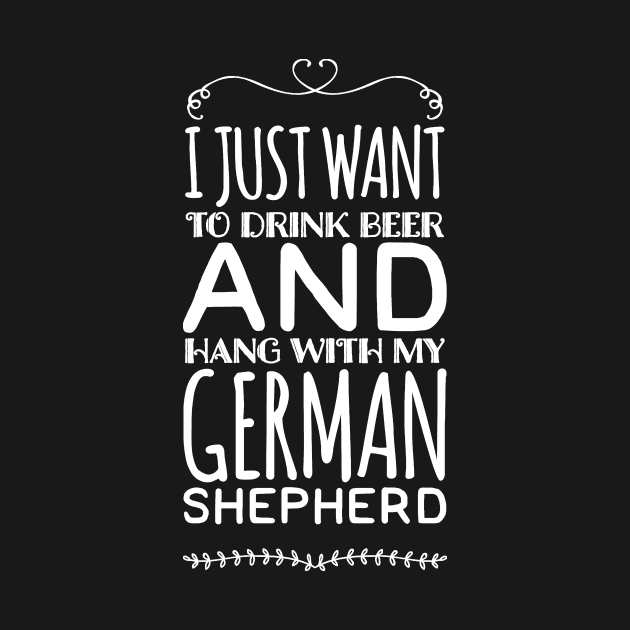 I just want to drink beer and hang with my german shepherd by captainmood