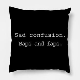 Sad confusion.  Baps and faps. Pillow