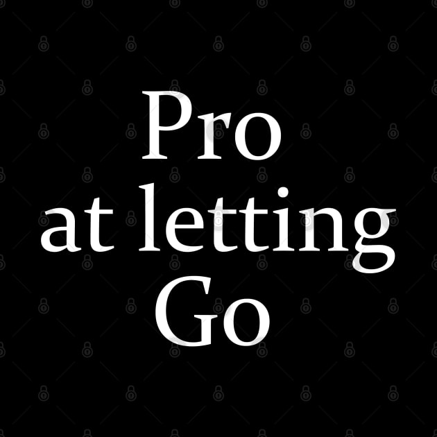 Pro At Letting Go - White Lettered Version by Nat Ewert Art