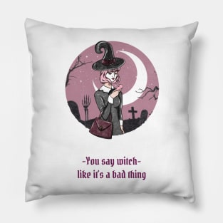 You Say Witch Like It's A Bad Thing Pillow