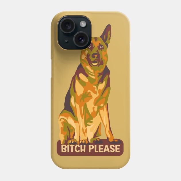 German Shepherd Says Bitch Please Phone Case by Slightly Unhinged