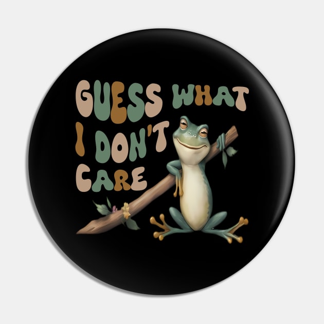 Guess What? I Don't Care! Pin by Evergreen