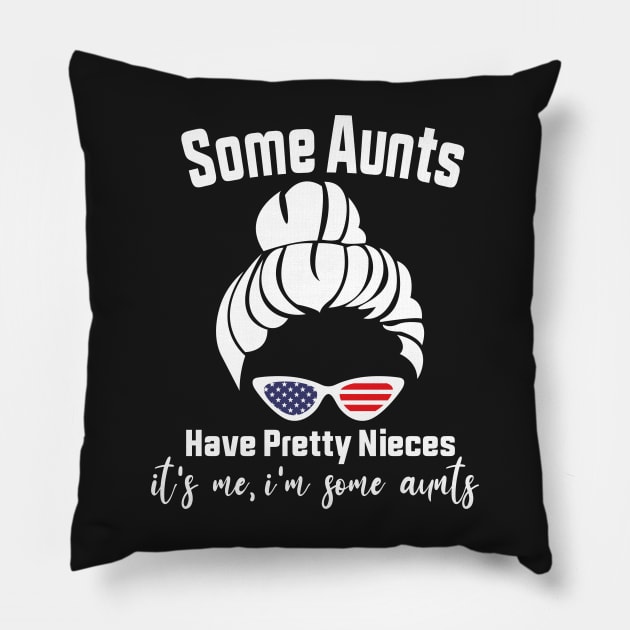 Some Aunts Have Pretty Nieces It's Me I'm Some Aunts Funny Family Quote Pillow by shopcherroukia