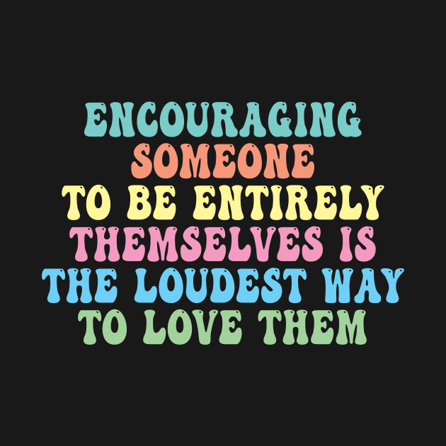 Encouraging Someone To Be Entirely Themselves Is The Loudest Way To Love Them by Spit in my face PODCAST