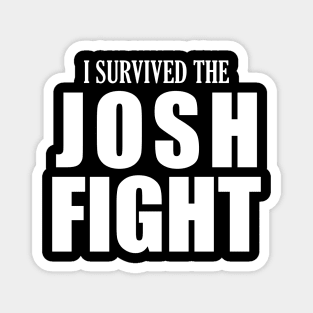 I survived the JOSH FIGHT Magnet