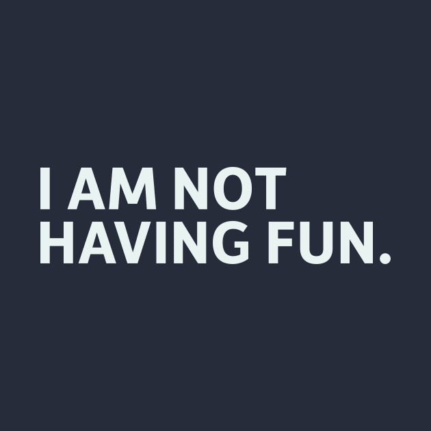 I Am Not Having Fun by SillyQuotes