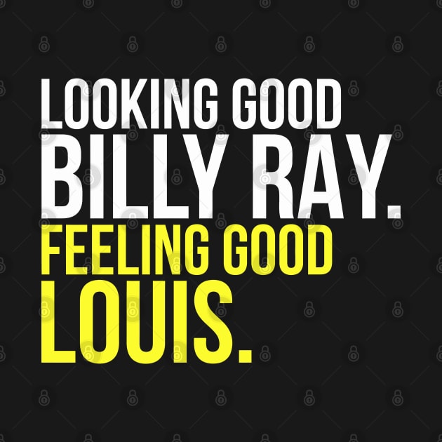 Looking Good Billy Ray Feeling Good Louis by tanambos