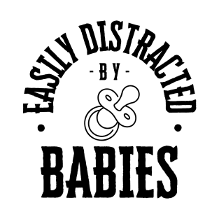 Easily Distracted by Babies T-Shirt