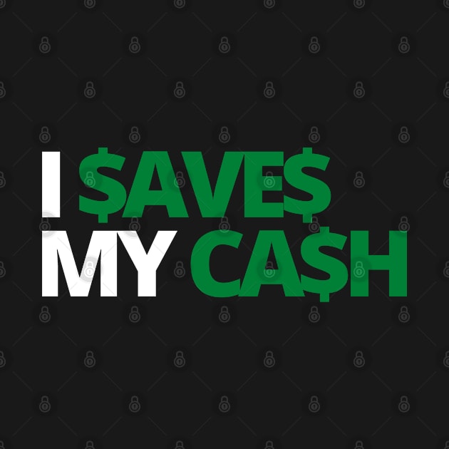 I SAVES MY CASH COOL TEXT SHIRT FOR SAVERS! Dark by desthehero