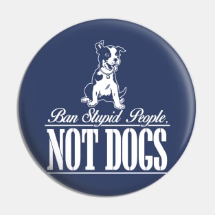 Ban Stupid People Not Dog Pin