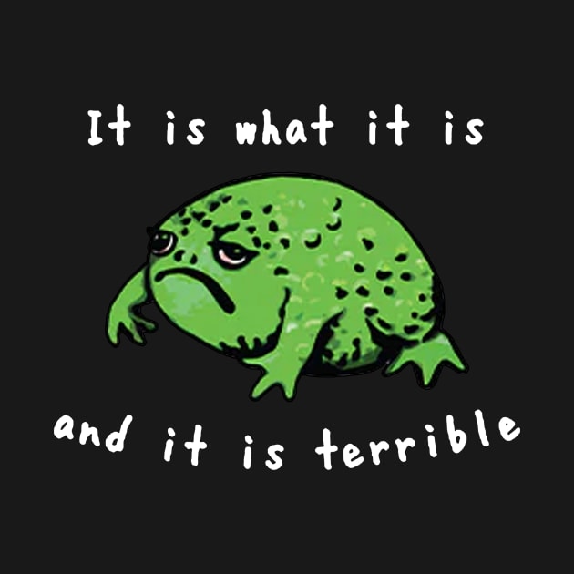 It Is What It Is And It Is Terrible Frog Funny Meme by Travis ★★★★★