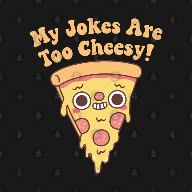 Funny Pizza My Jokes Are Too Cheesy by rustydoodle