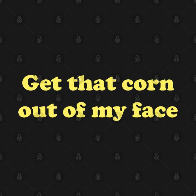 Get That Corn Out of My Face Nacho Libre by koolpingu