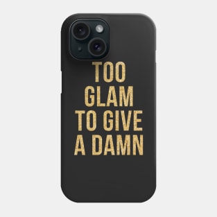 TOO GLAM TO GIVE A DAMN Phone Case