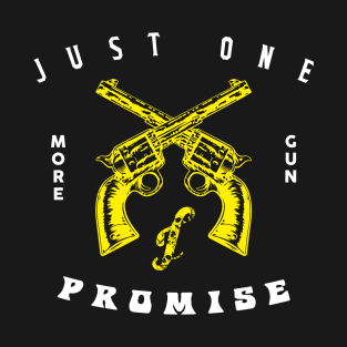 just one more gun i promise T-Shirt