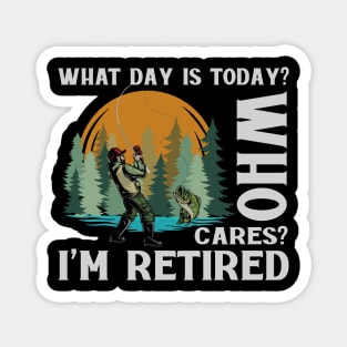 What Day Is Today Who Cares I'm Retired Fishing Magnet