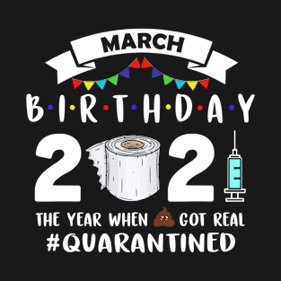 March Birthday 2021 The Year When Got Real Quarantined T-Shirt