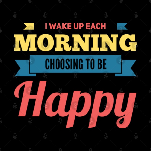 I wake up each morning choosing to be happy by BoogieCreates