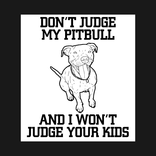 Don't Judge My Pitbull And I Won't Judge Your Kids by jerranne