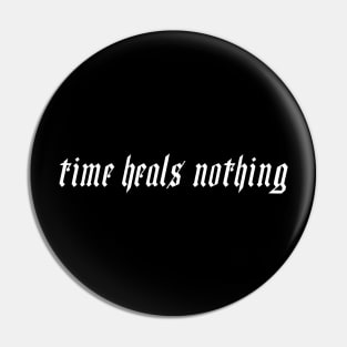 Time Heals Nothing Pin