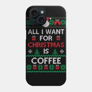 All I want for Christmas is Coffee Funny Ugly Sweater Christmas Gift For Coffee Lovers Phone Case