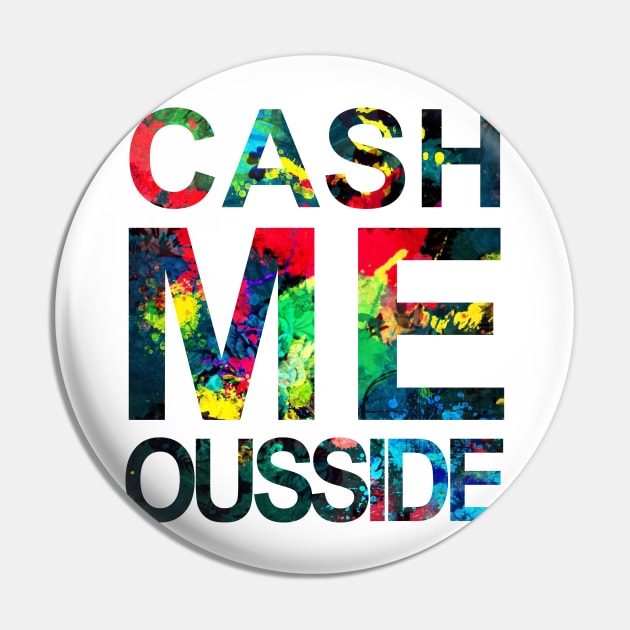 Cash Me Ousside Pin by Widmore