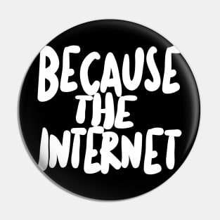 Because The Internet. Pin