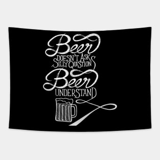 beer doesn't ask silly question beer understand Tapestry