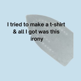 All I Got Was This Irony T-Shirt