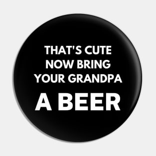 That's cute now bring your grandpa a beer Pin