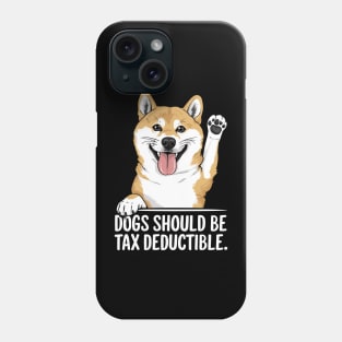 Dogs Should Be Tax Deductible Phone Case