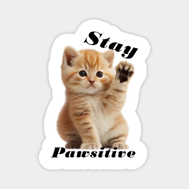 Kitty Says Stay Pawsitive, Cute Kitten Postive Feels Magnet by Qtee