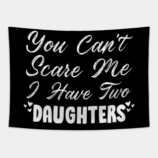 You Can't Scare Me I Have Two Daughters, 2 Daughters Funny Gift Idea For Dad and Mom. Tapestry