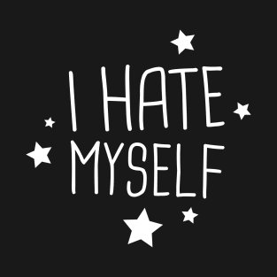 I Hate Myself | Funny Emo Design T-Shirt