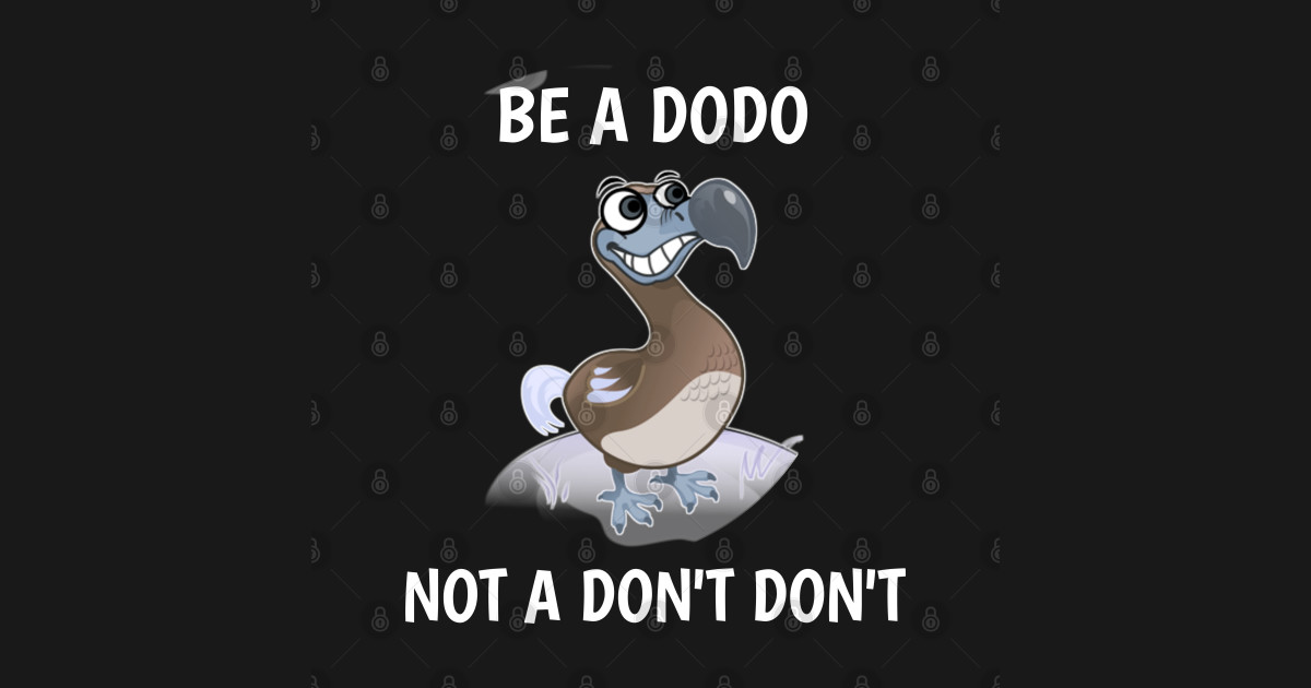 be a dodo not dont dont - Dodo Bird - T-Shirt | TeePublic