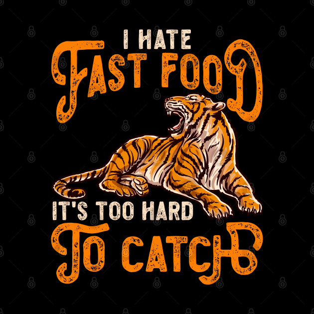 I Hate Fast Food, It's Too Hard To Catch - Tiger Lovers by RuftupDesigns